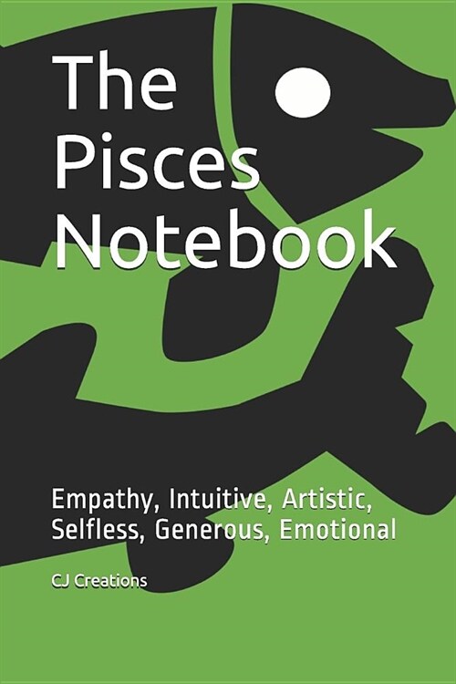 The Pisces Notebook: Empathy, Intuitive, Artistic, Selfless, Generous, Emotional (Paperback)