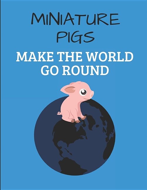 Miniature Pigs Make the World Go Round: Lined Journal Notebook (Paperback)