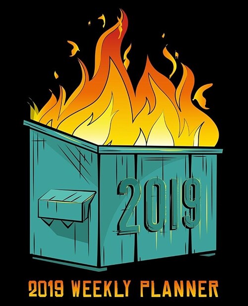 2019 Weekly Planner: Dumpster Fire on Black: 19x23cm (7.5x9.25) Portable Format Weekly & Monthly 12 Month Planner (Paperback)