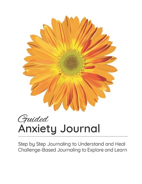 Guided Anxiety Journal: Peaceful Daisy Step-By-Step Journal to Understand Fear and Lead a Life of Healing and Recovery (Paperback)