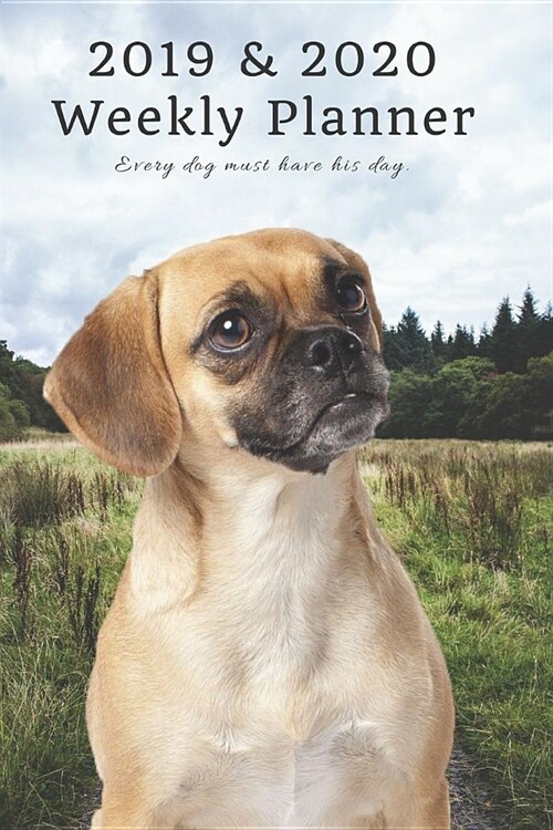 2019 & 2020 Weekly Planner Every Dog Must Have His Day.: Cute Puggle, Pug in Nature: Two Year Agenda Datebook: Plan Goals to Gain & Work to Maintain D (Paperback)