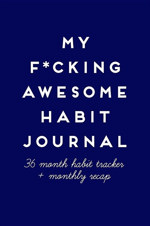 My F*cking Awesome Habit Journal: Custom 36 Month Habit Tracker + Monthly Recaps to Track Progress, Calendar Undated, Navy (Paperback)