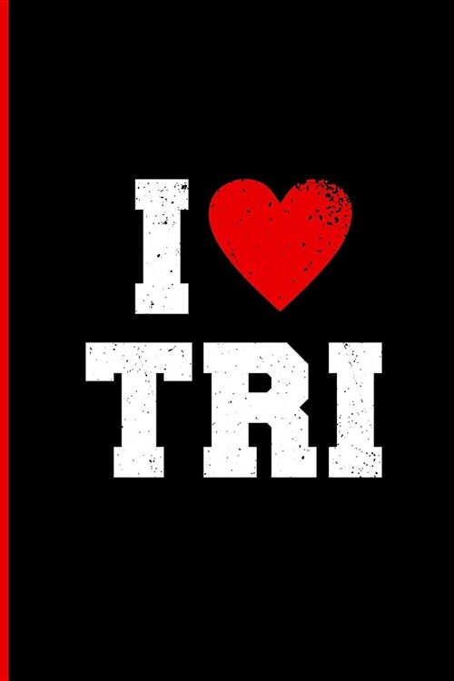 Triathlon Training Notebook: I Love Tri. a Journal for Triathletes. Training Log Notebook. 6 X 9. 200 Lined Pages. (Paperback)