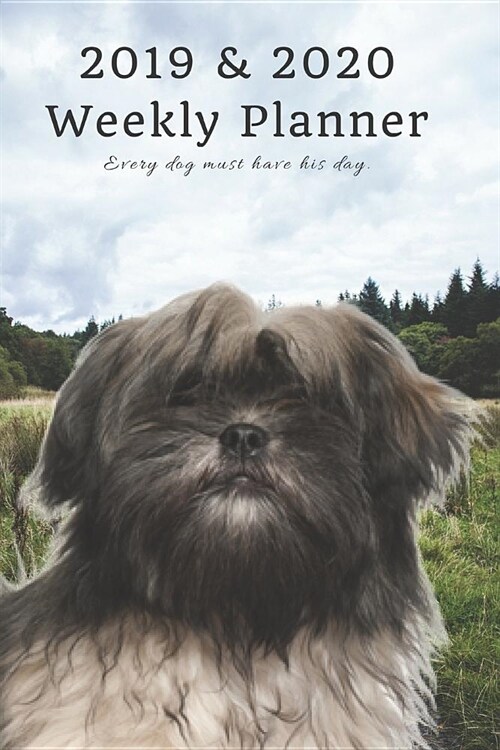 2019 & 2020 Weekly Planner Every Dog Must Have His Day.: Cute Shih Tzu in Nature: Two Year Agenda Datebook: Plan Goals to Gain & Work to Maintain Dail (Paperback)