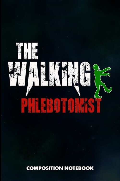 The Walking Phlebotomist: Composition Notebook, Scary Zombie Birthday Journal for Venipuncture, Phlebotomy Injection Professionals to Write on (Paperback)