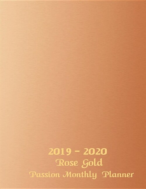 2019 - 2020 Rose Gold Passion Monthly Planner: Pretty Simple 24 Months Calendar Planner - Get Organized. Get Focused. Take Action Today and Achieve Yo (Paperback)