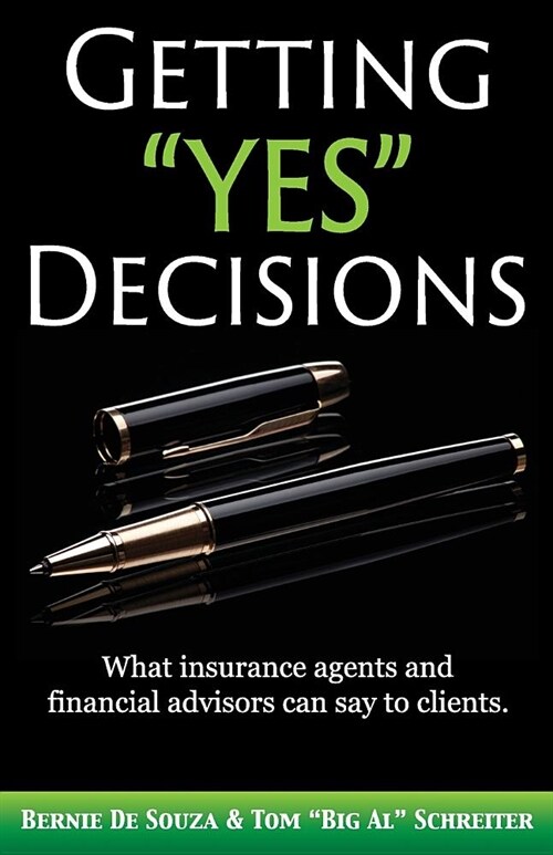 Getting Yes Decisions: What insurance agents and financial advisors can say to clients. (Paperback)