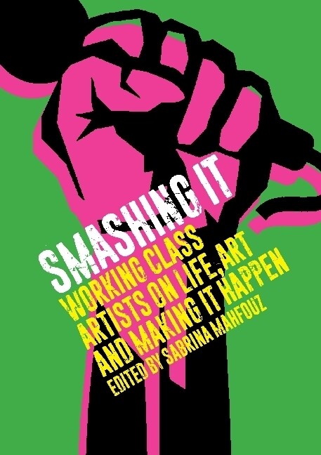 Smashing It : Working Class Artists on Life, Art and Making It Happen (Paperback)