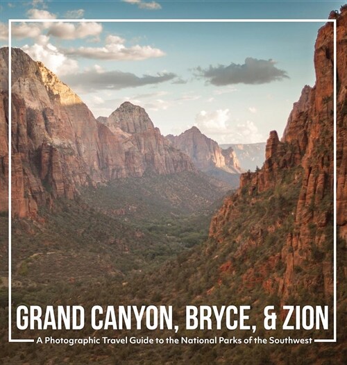 Grand Canyon, Bryce, & Zion: A Photographic Travel Guide to the National Parks of the Southwest: Americas National Parks: A Grand Canyon Travel Gu (Hardcover)
