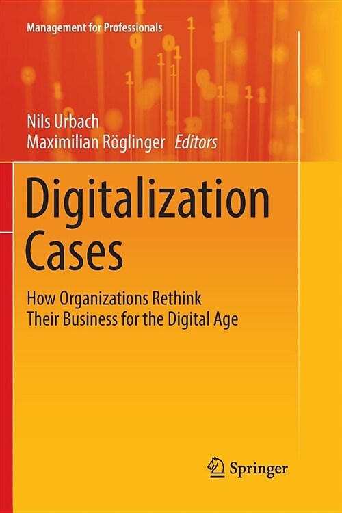 Digitalization Cases: How Organizations Rethink Their Business for the Digital Age (Paperback)