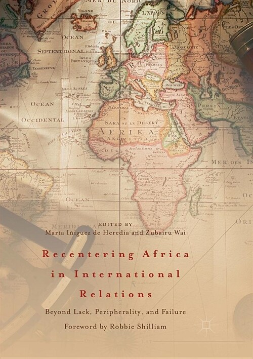 Recentering Africa in International Relations: Beyond Lack, Peripherality, and Failure (Paperback)