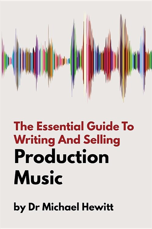 The Essential Guide to Writing and Selling Production Music (Paperback)