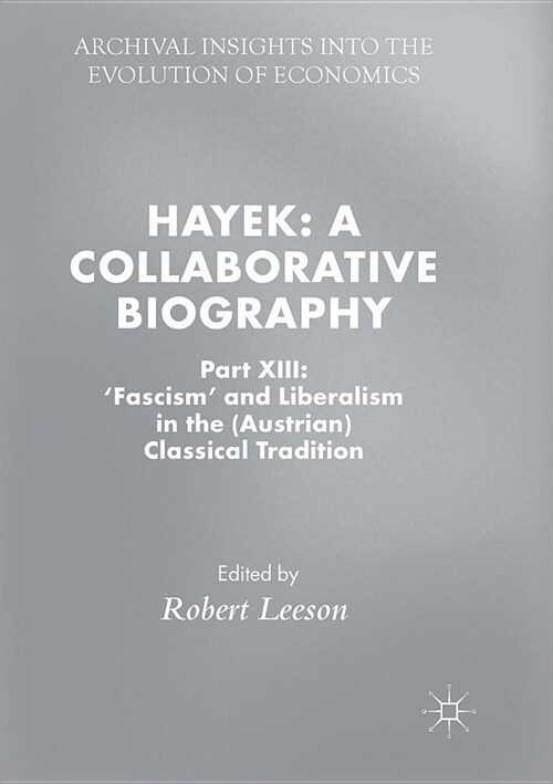 Hayek: A Collaborative Biography: Part XIII: fascism and Liberalism in the (Austrian) Classical Tradition (Paperback)