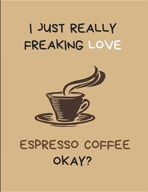 I Just Really Freaking Love Espresso Coffee Okay?: Lined Notebook Journal (Paperback)