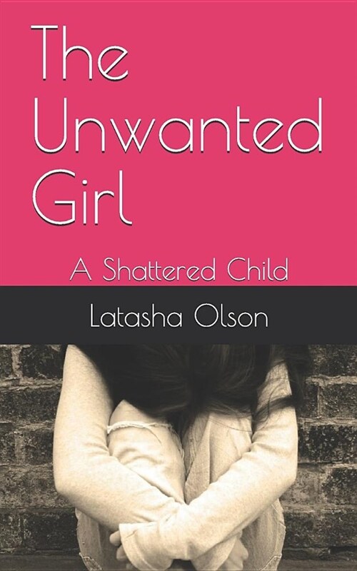 The Unwanted Girl: A Shattered Child (Paperback)