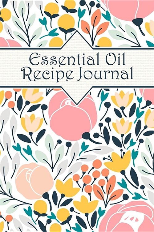 Essential Oil Recipe Journal: An Aromatherapy Notebook (Paperback)