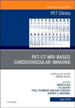 Pet-Ct-MRI Based Cardiovascular Imaging, an Issue of Pet Clinics: Volume 14-2 (Hardcover)