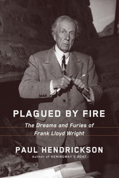 Plagued by Fire: The Dreams and Furies of Frank Lloyd Wright (Hardcover)