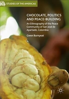 Chocolate, Politics and Peace-Building: An Ethnography of the Peace Community of San Jos?de Apartad? Colombia (Paperback, 2018)