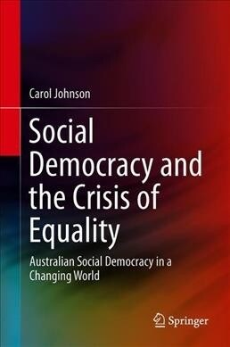 Social Democracy and the Crisis of Equality: Australian Social Democracy in a Changing World (Hardcover, 2019)