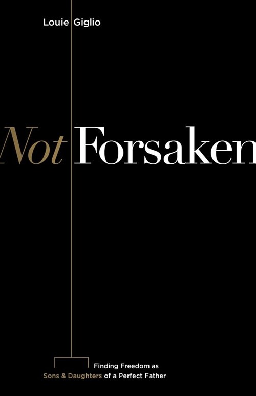 Not Forsaken: Finding Freedom as Sons & Daughters of a Perfect Father (Paperback)