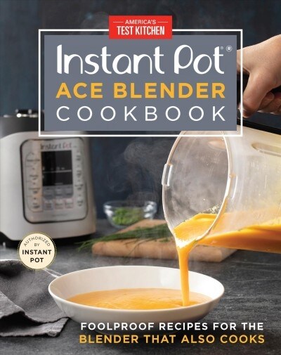 Instant Pot Ace Blender Cookbook: Foolproof Recipes for the Blender That Also Cooks (Hardcover)