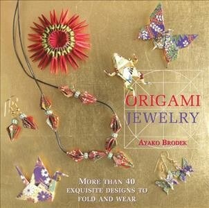 Origami Jewelry: More Than 40 Exquisite Designs to Fold and Wear (Paperback)