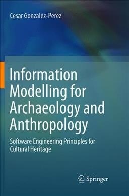 Information Modelling for Archaeology and Anthropology: Software Engineering Principles for Cultural Heritage (Paperback, Softcover Repri)