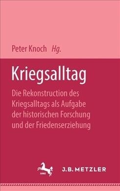 Kriegsalltag: Die Rekonstruktion Des Kriegsalltags ALS Aufgabe Der Historischen Forschung Und Der Friedenserziehung (Hardcover)
