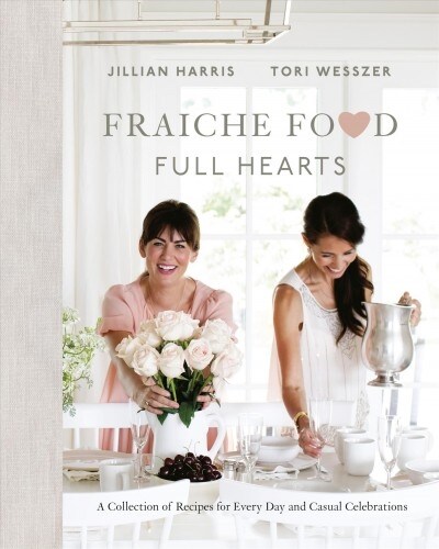 Fraiche Food, Full Hearts: A Collection of Recipes for Every Day and Casual Celebrations: A Cookbook (Hardcover)