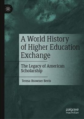 A World History of Higher Education Exchange: The Legacy of American Scholarship (Hardcover, 2019)