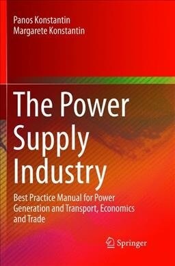 The Power Supply Industry: Best Practice Manual for Power Generation and Transport, Economics and Trade (Paperback, Softcover Repri)