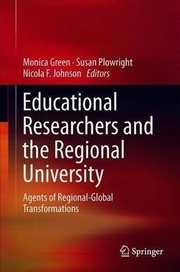 Educational Researchers and the Regional University: Agents of Regional-Global Transformations (Hardcover, 2019)