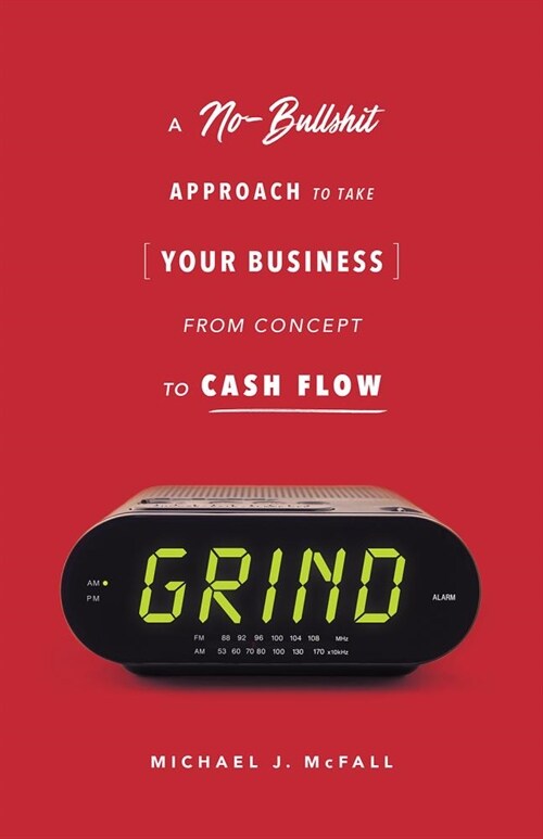 Grind: A No-Bullshit Approach to Take Your Business from Concept to Cash Flow? (Paperback)