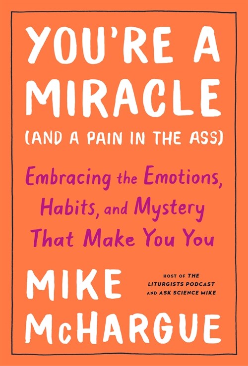 Youre a Miracle (and a Pain in the Ass): Embracing the Emotions, Habits, and Mystery That Make You You (Hardcover)