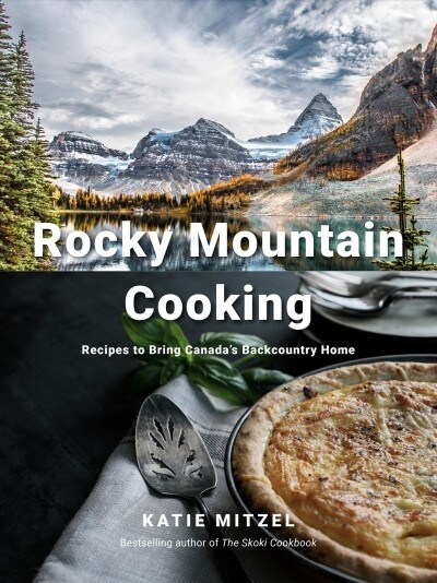 Rocky Mountain Cooking: Recipes to Bring Canadas Backcountry Home: A Cookbook (Hardcover)