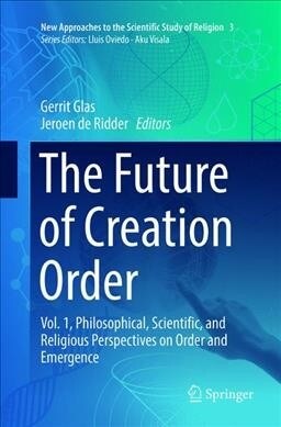 The Future of Creation Order: Vol. 1, Philosophical, Scientific, and Religious Perspectives on Order and Emergence (Paperback, Softcover Repri)