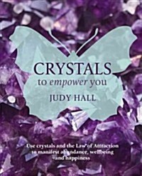 Crystals to Empower You: Use Crystals and the Law of Attraction to Manifest Abundance, Wellbeing and Happiness (Paperback)