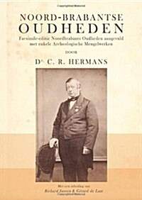 Noord-Brabantse Oudheden: Facsimile-Editie Van Noordbrabants Oudheden Aangevuld Met Enkele Archeologische Mengelwerken (Paperback)