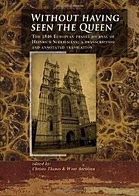 Without Having Seen the Queen: The 1846 European Travel Journal of Heinrich Schliemann, a Transcription and Annotated Translation (Paperback)