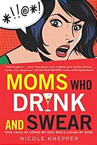 [중고] Moms Who Drink and Swear: True Tales of Loving My Kids While Losing My Mind (Paperback)