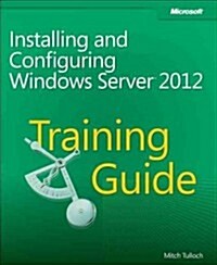 Installing and Configuring Windows Server 2012: Training Guide (Paperback)