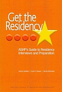 Get the Residency: Ashps Guide to Residency Interviews and Preparation (Paperback, First Edition)