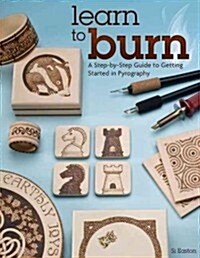 Learn to Burn: A Step-By-Step Guide to Getting Started in Pyrography (Paperback)
