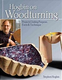 Hogbin on Woodturning: Masterful Projects Uniting Purpose, Form & Technique (Paperback)