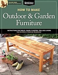 How to Make Outdoor & Garden Furniture: Instructions for Tables, Chairs, Planters, Trellises & More from the Experts at American Woodworker (Paperback)