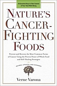 Natures Cancer-Fighting Foods : Prevent and Reverse the Most Common Forms of Cancer Using the Proven Power of Whole Food and Self-Healing Strategies (Paperback)