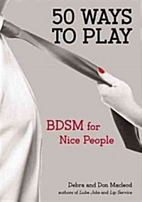 50 Ways to Play: BDSM for Nice People (Paperback)