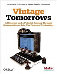 Vintage Tomorrows: A Historian and a Futurist Journey Through Steampunk Into the Future of Technology (Paperback)