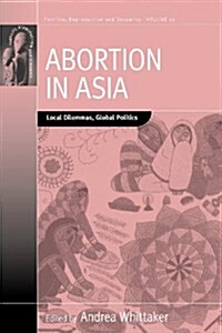 Abortion in Asia : Local Dilemmas, Global Politics (Paperback)